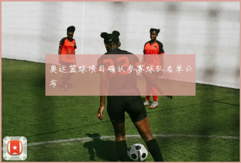 奥运篮球项目确认参赛球队名单公布