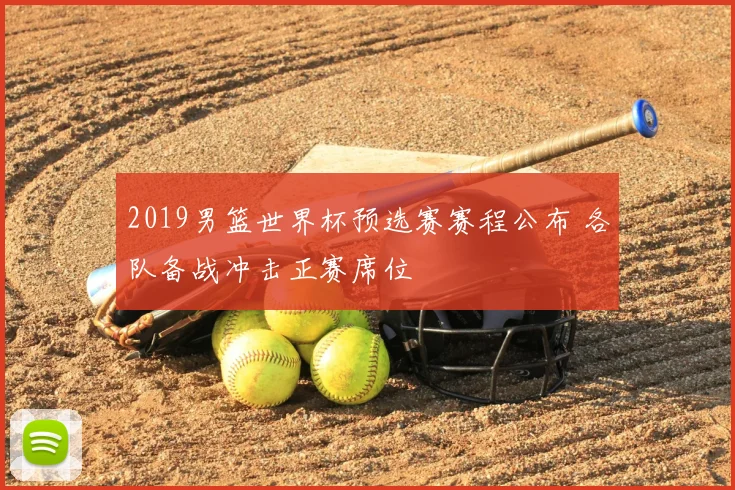 2019男篮世界杯预选赛赛程公布 各队备战冲击正赛席位