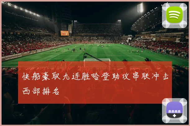 快船豪取九连胜哈登助攻串联冲击西部排名