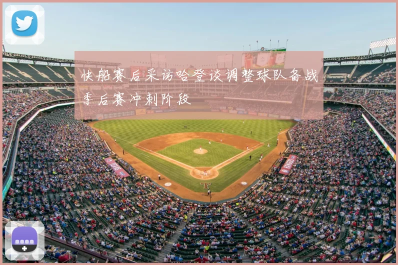 快船赛后采访哈登谈调整球队备战季后赛冲刺阶段