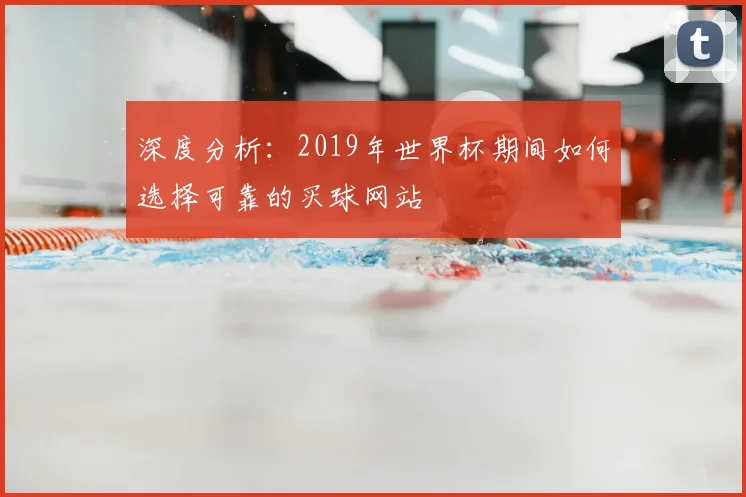深度分析：2019年世界杯期间如何选择可靠的买球网站