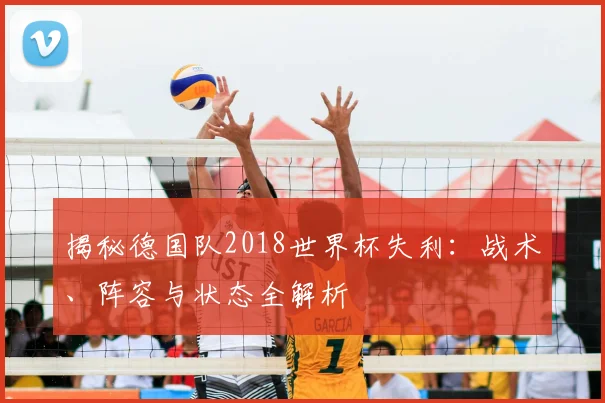 揭秘德国队2018世界杯失利:战术、阵容与状态全解析