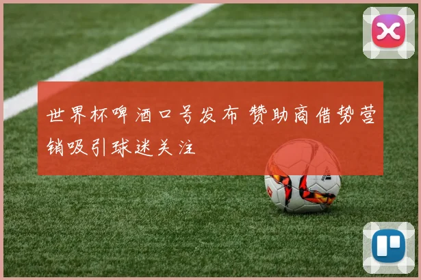 世界杯啤酒口号发布 赞助商借势营销吸引球迷关注